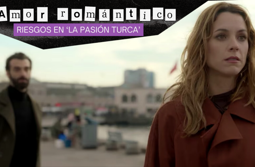 Los riesgos del amor romántico que aprendimos en ‘La Pasión Turca’